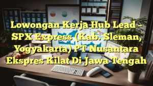 Lowongan Kerja Hub Lead – SPX Express (Kab. Sleman, Yogyakarta) PT Nusantara Ekspres Kilat Di Jawa Tengah